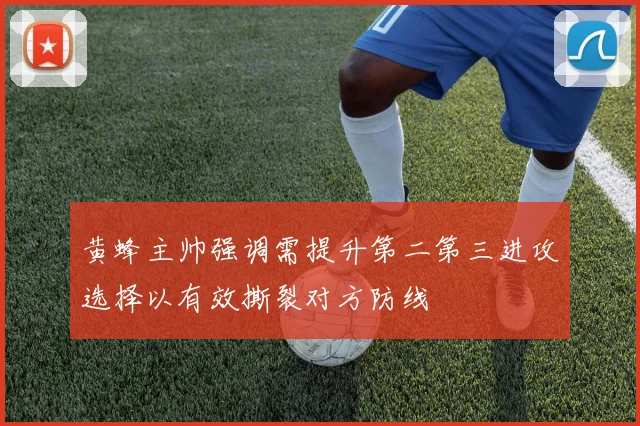 黄蜂主帅强调需提升第二第三进攻选择以有效撕裂对方防线