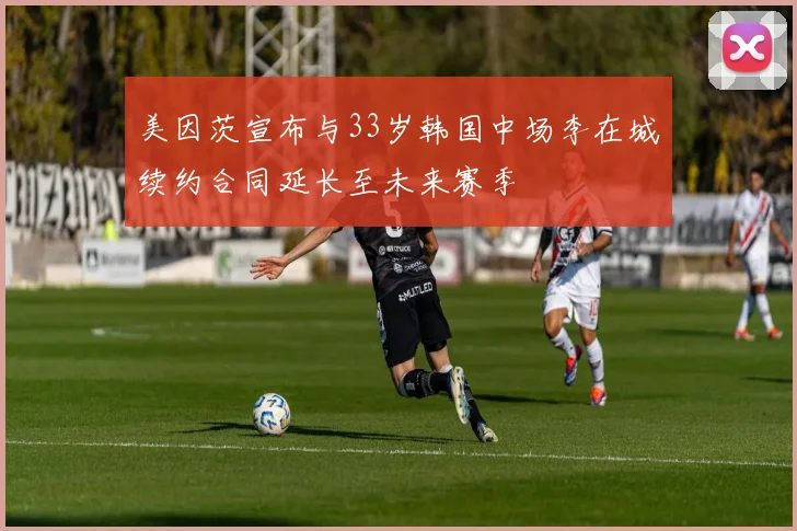美因茨宣布与33岁韩国中场李在城续约合同延长至未来赛季